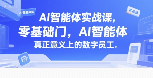 AI智能体实战课，零基础入门，AI智能体真正意义上的数字员工网赚项目-副业赚钱-互联网创业-资源整合百读客