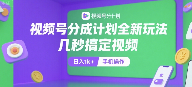 视频号分成计划全新玩法，几秒搞定视频，日入1k+，手机操作网赚项目-副业赚钱-互联网创业-资源整合百读客