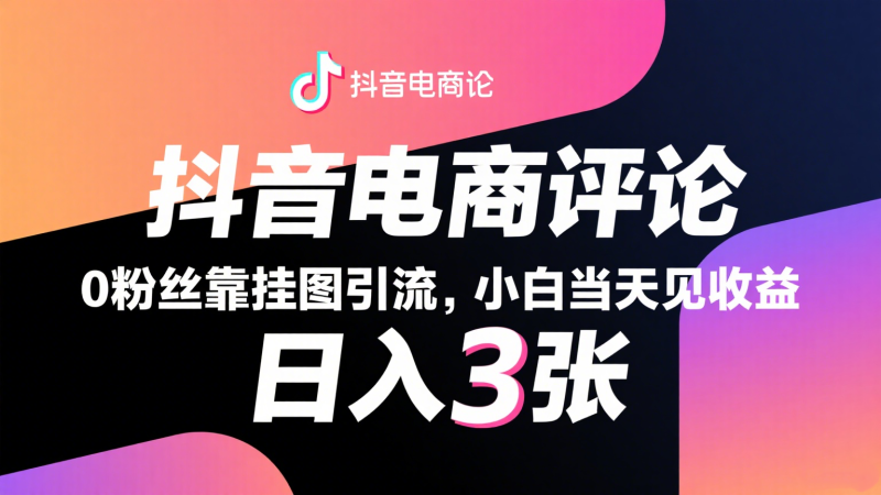 抖音电商评论，0粉丝靠挂图引流，被动赚抖音搜索佣金，小白当天见收益，日入300+网赚项目-副业赚钱-互联网创业-资源整合百读客