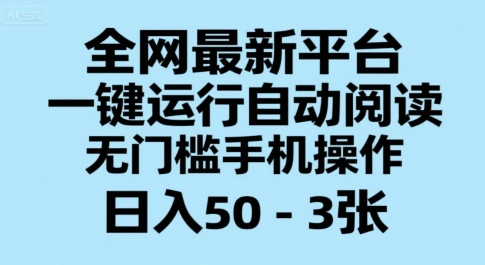 全网最新平台,一键运行自动阅读,无门槛手机操作,日入50-3张+网赚项目-副业赚钱-互联网创业-资源整合百读客