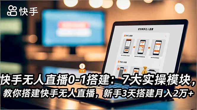 快手无人直播0-1搭建：7大实操模块，教你搭建快手无人直播，新手3天搭建月入2万+网赚项目-副业赚钱-互联网创业-资源整合百读客