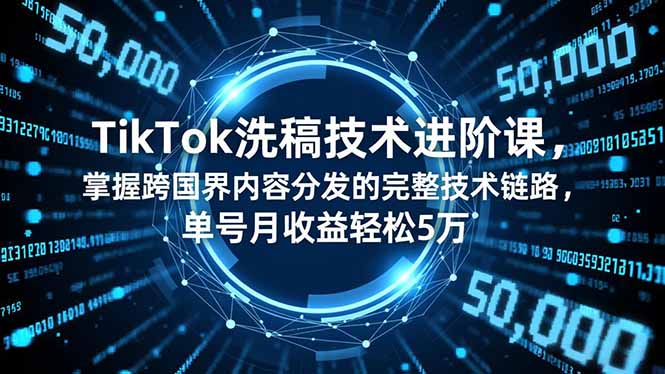 TikTok洗稿技术进阶课，掌握跨国界内容分发的完整技术链路，单号月收益轻松5万网赚项目-副业赚钱-互联网创业-资源整合百读客