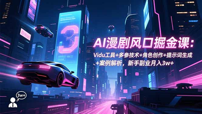 AI漫剧风口掘金课：Vidu工具+多参技术+角色创作+提示词生成+案例解析，新手副业月入3w+网赚项目-副业赚钱-互联网创业-资源整合百读客