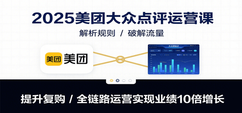 2025美团大众点评运营课：解析规则/破解流量/提升复购/全链路运营实现业绩10倍增长网赚项目-副业赚钱-互联网创业-资源整合百读客