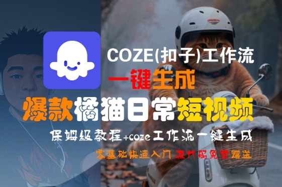 COZE(扣子)工作流一键生成爆款橘猫日常短视频,保姆级教程,零基础快速入门网赚项目-副业赚钱-互联网创业-资源整合百读客