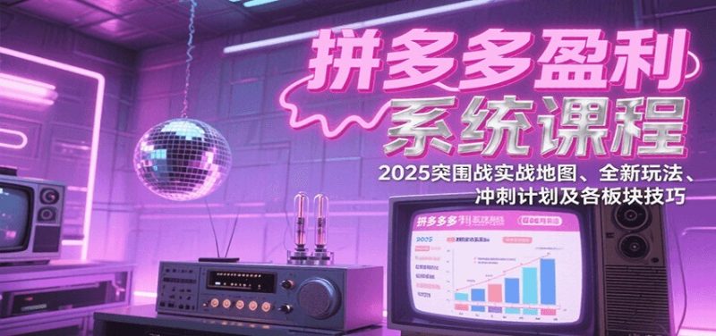 拼多多盈利系统课:2025突围战实战地图、全新玩法、冲刺计划及各板块技巧(更新8月)网赚项目-副业赚钱-互联网创业-资源整合百读客