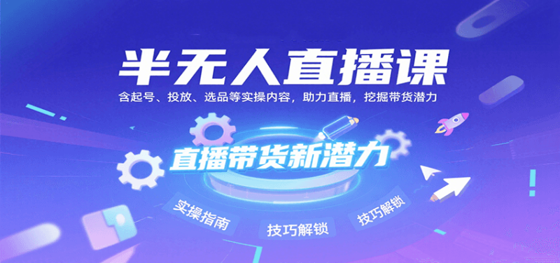 半无人直播课:含起号、投放、选品等实操内容,挖掘直播带货潜力(更新8月)网赚项目-副业赚钱-互联网创业-资源整合百读客