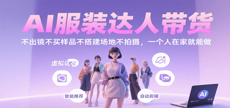 AI服装达人带货，不出镜不买样品不搭建场地不拍摄，一个人在家就能做网赚项目-副业赚钱-互联网创业-资源整合百读客