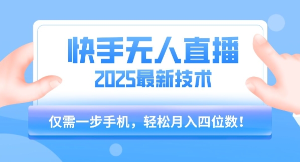 【快手无人直播】2025年最新玩法,只需一部手机,轻松月入四位数网赚项目-副业赚钱-互联网创业-资源整合百读客
