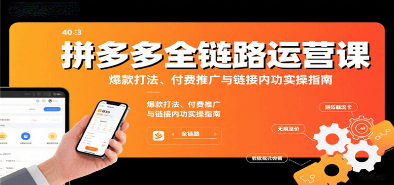 拼多多全链路运营课,爆款打法、付费推广与链接内功实操指南网赚项目-副业赚钱-互联网创业-资源整合百读客