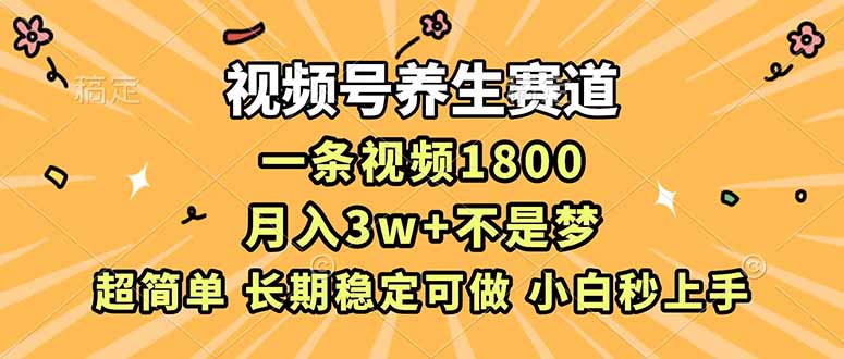 视频号养生赛道,一条视频1800,超简单,长期稳定可做,月入3w+不是梦网赚项目-副业赚钱-互联网创业-资源整合百读客