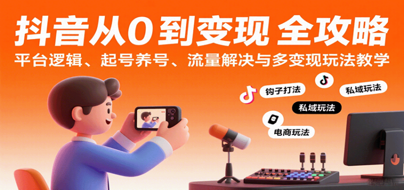 抖音从0到变现认知课:平台逻辑、起号养号、流量解决与多变现玩法教学网赚项目-副业赚钱-互联网创业-资源整合百读客