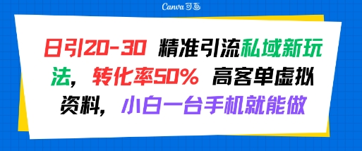 日引 20-30 精准引流私域新玩法,转化率50% 高客单虚拟资料,小白一台手机就能做网赚项目-副业赚钱-互联网创业-资源整合百读客