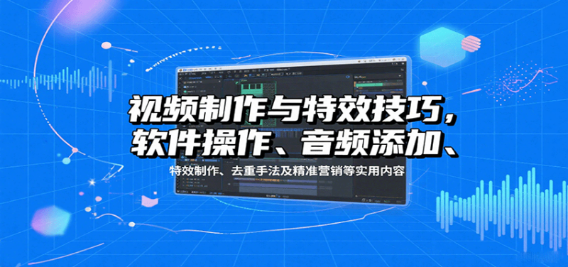 视频制作与特效技巧:软件操作、音频添加、特效制作、去重手法及精准营销等实用内容网赚项目-副业赚钱-互联网创业-资源整合百读客