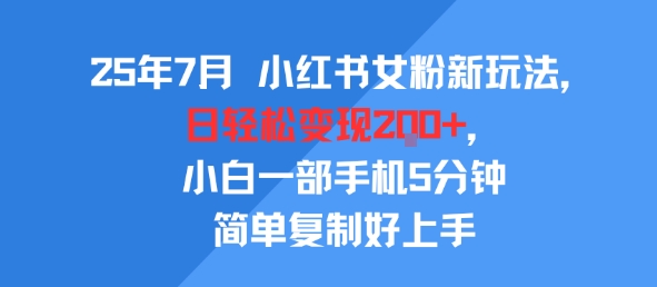 25年7月小红书女粉新玩法，公域转私域变现，日轻松变现2张+，5分钟简单复制好上手网赚项目-副业赚钱-互联网创业-资源整合百读客