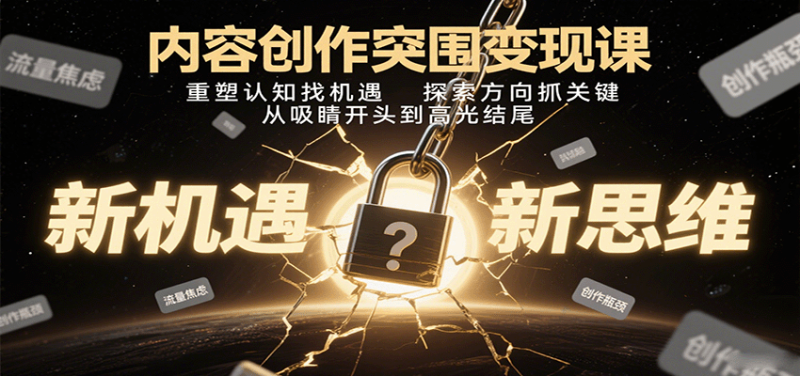 内容创作突围变现课：重塑认知找机遇，探索方向抓关键，从吸睛开头到高光结尾网赚项目-副业赚钱-互联网创业-资源整合百读客