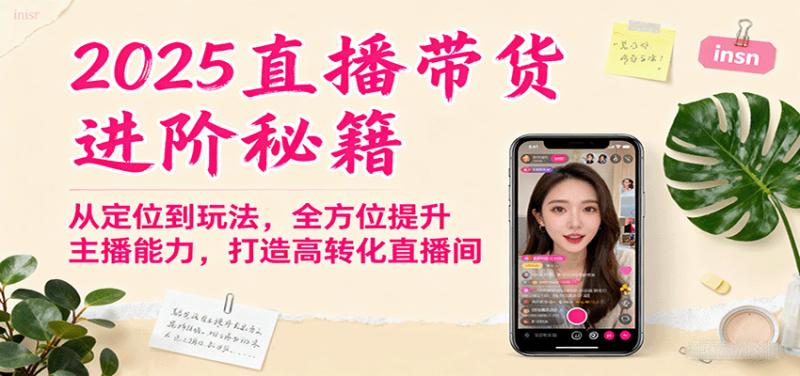 2025直播带货进阶秘籍，从定位到玩法，全方位提升主播能力，打造高转化直播间网赚项目-副业赚钱-互联网创业-资源整合百读客