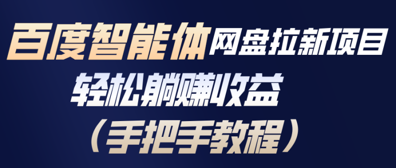 百度智能体网盘拉新项目,轻松躺赚收益(手把手教程)网赚项目-副业赚钱-互联网创业-资源整合百读客