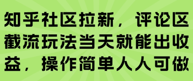 知乎社区拉新，评论区截流玩法当天就能出收益，操作简单人人可做网赚项目-副业赚钱-互联网创业-资源整合百读客