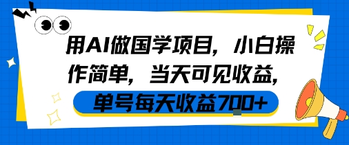 用AI做国学项目，小白操作简单，当天可见收益，单号每天收益7张网赚项目-副业赚钱-互联网创业-资源整合百读客