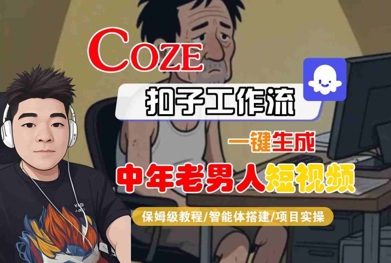 COZE扣子工作流一键生成中年老男人短视频,保姆级教程-智能体搭建-项目实操网赚项目-副业赚钱-互联网创业-资源整合百读客