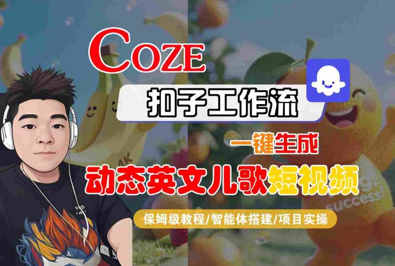 COZE扣子工作流一键生成动态英文儿歌短视频，保姆级教程-智能体搭建-项目实操网赚项目-副业赚钱-互联网创业-资源整合百读客