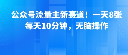 公众号流量主新赛道!一天8张,每天10分钟,无脑操作网赚项目-副业赚钱-互联网创业-资源整合百读客