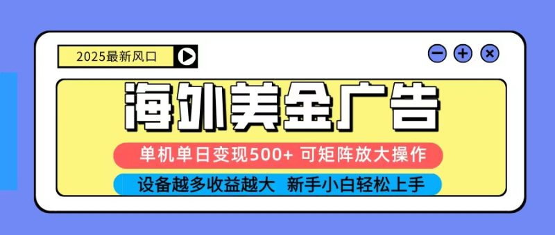 2025吃肉海外美金广告，单机单日变现500+，矩阵可无限放大，新手小白轻松上手网赚项目-副业赚钱-互联网创业-资源整合百读客