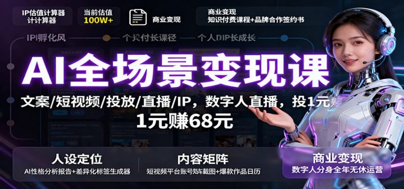 AI全场景变现课:文案/短视频/投放/直播/IP,数字人直播,投1元赚68元网赚项目-副业赚钱-互联网创业-资源整合百读客
