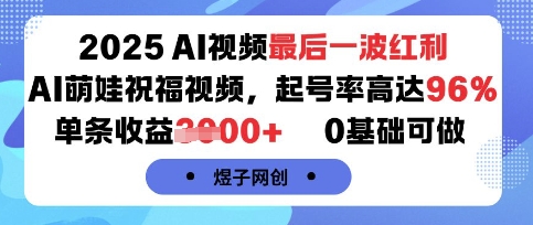 2025AI视频最后一波红利，AI萌娃祝福视频，起号率高达96%，单条收益1k+，0基础可做网赚项目-副业赚钱-互联网创业-资源整合百读客