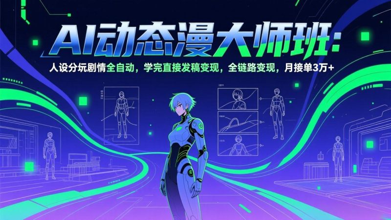 AI动态漫剧大师班：人设分镜剧情全自动，学完直接发稿变现，全链路变现，月接单3万+网赚项目-副业赚钱-互联网创业-资源整合百读客
