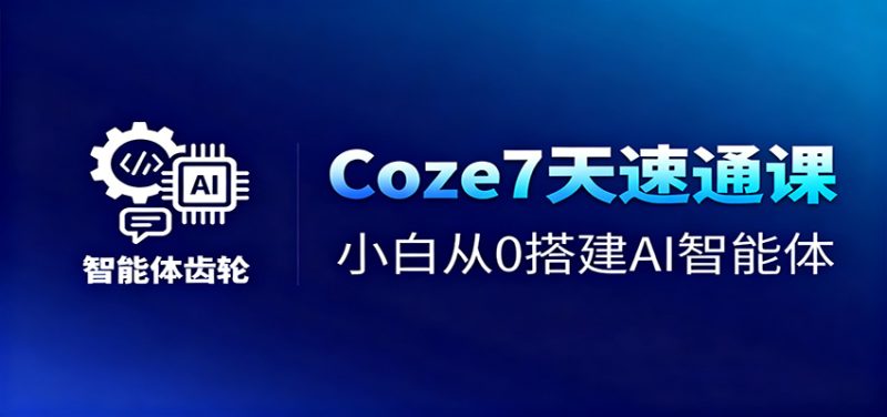 Coze7天速通课,小白从0搭建AI智能体+短视频工作流网赚项目-副业赚钱-互联网创业-资源整合百读客