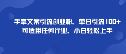 手掌文案引流创业粉,单日引流100+,可适用任何行业,小白轻松上手网赚项目-副业赚钱-互联网创业-资源整合百读客