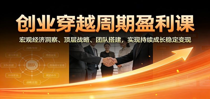 创业穿越周期盈利课:宏观经济洞察、顶层战略、团队搭建,实现持续成长稳定变现网赚项目-副业赚钱-互联网创业-资源整合百读客
