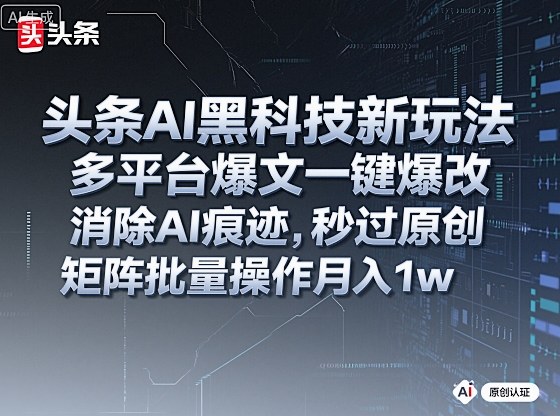 头条AI黑科技新玩法,多平台爆文一键爆改,消除AI痕迹,秒过原创,矩阵批量操作月入1w+网赚项目-副业赚钱-互联网创业-资源整合百读客