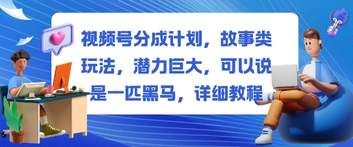 视频号分成计划,故事类玩法,潜力巨大,可以说是一匹黑马,详细教程网赚项目-副业赚钱-互联网创业-资源整合百读客