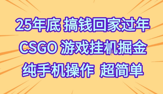 25年底搞钱回家过年，CSGO游戏挂G掘金，纯手机操作超简单网赚项目-副业赚钱-互联网创业-资源整合百读客