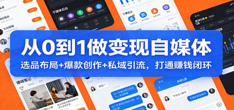 从0到1做变现自媒体:选品布局+ 爆款创作+私域引流,打通赚钱闭环网赚项目-副业赚钱-互联网创业-资源整合百读客