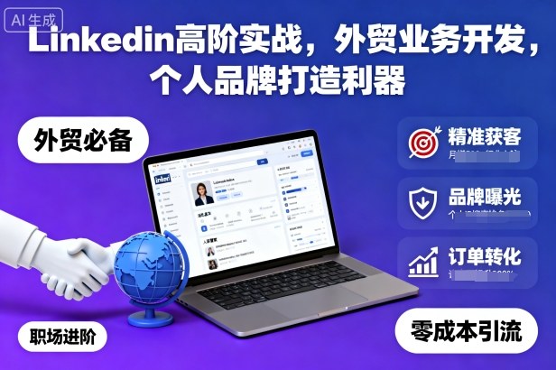 Linkedin高阶实战，外贸业务开发，个人品牌打造利器网赚项目-副业赚钱-互联网创业-资源整合百读客