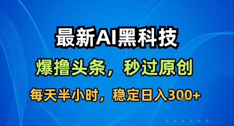 最新AI黑科技撸头条收益软件,无需指令,原创度直接拉满,每日稳定收益3张网赚项目-副业赚钱-互联网创业-资源整合百读客