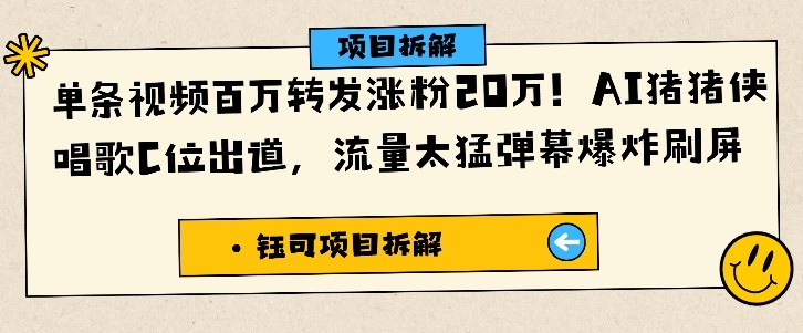 单条视频百万转发涨粉20W，AI猪猪侠唱歌C位出道，流量太猛弹幕爆炸刷屏网赚项目-副业赚钱-互联网创业-资源整合百读客