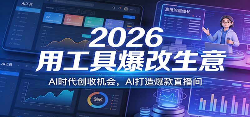 2026用工具爆改生意,AI时代创收机会,AI打造爆款直播间网赚项目-副业赚钱-互联网创业-资源整合百读客