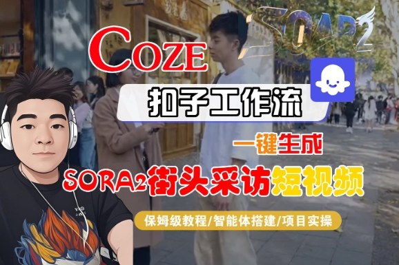 Coze扣子智能体工作流一键生成“SORA2街头采访“短视频，全流程保姆级教学网赚项目-副业赚钱-互联网创业-资源整合百读客