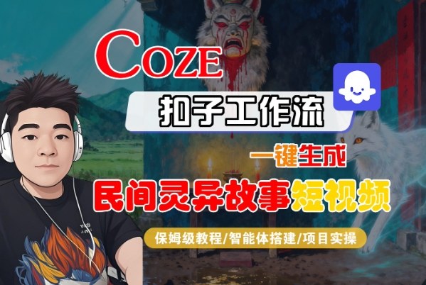 Coze扣子智能体工作流一键生成“民间灵异故事“短视频，全流程保姆级教学网赚项目-副业赚钱-互联网创业-资源整合百读客