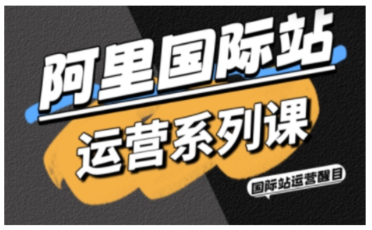 阿里国际站运营系列课，涵盖精准引流、直通车与全站推实战SOP，搭配AI效率工具包与高阶增长玩法（更新）网赚项目-副业赚钱-互联网创业-资源整合百读客