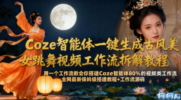 Coze智能体一键生成古风美女跳舞视频工作流拆解教程，全网最新保姆级搭建教程+工作流源码网赚项目-副业赚钱-互联网创业-资源整合百读客