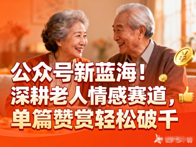 公众号新蓝海！深耕老人情感赛道，单篇赞赏轻松破1k网赚项目-副业赚钱-互联网创业-资源整合百读客