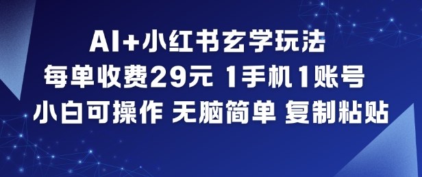 AI+小红书玄学玩法，每单收费29米，1手机1账号，小白可操作，无脑简单复制粘贴网赚项目-副业赚钱-互联网创业-资源整合百读客