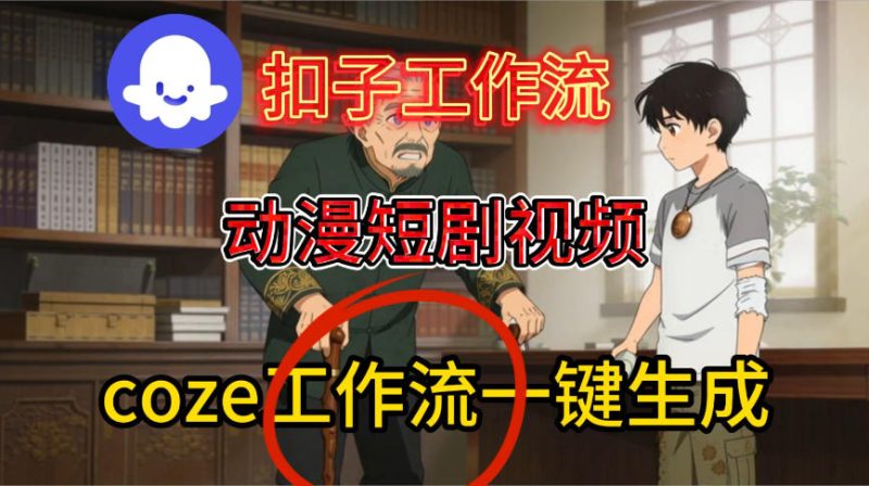 Coze扣子智能体工作流一键生成动漫短剧视频,保姆级搭建教学网赚项目-副业赚钱-互联网创业-资源整合百读客