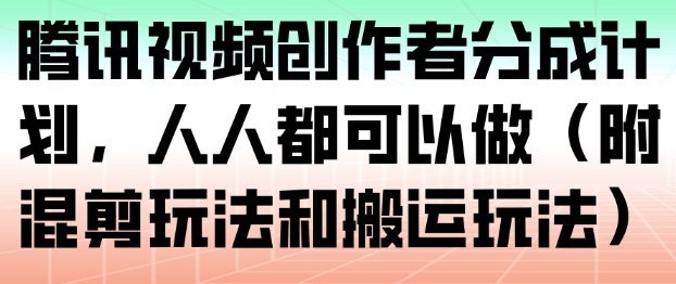 腾讯视频创作者分成计划，人人都可以做（附混剪玩法和搬运玩法）网赚项目-副业赚钱-互联网创业-资源整合百读客